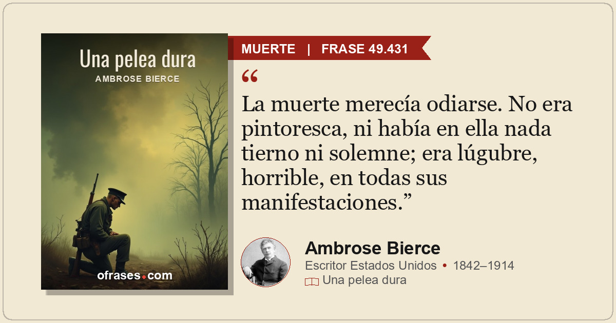La muerte merecía odiarse. No era pintoresca, ni había en ella nada tierno ni so...