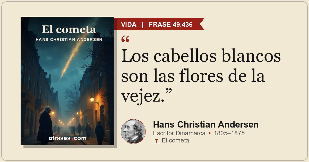 Los cabellos blancos son las flores de la vejez.