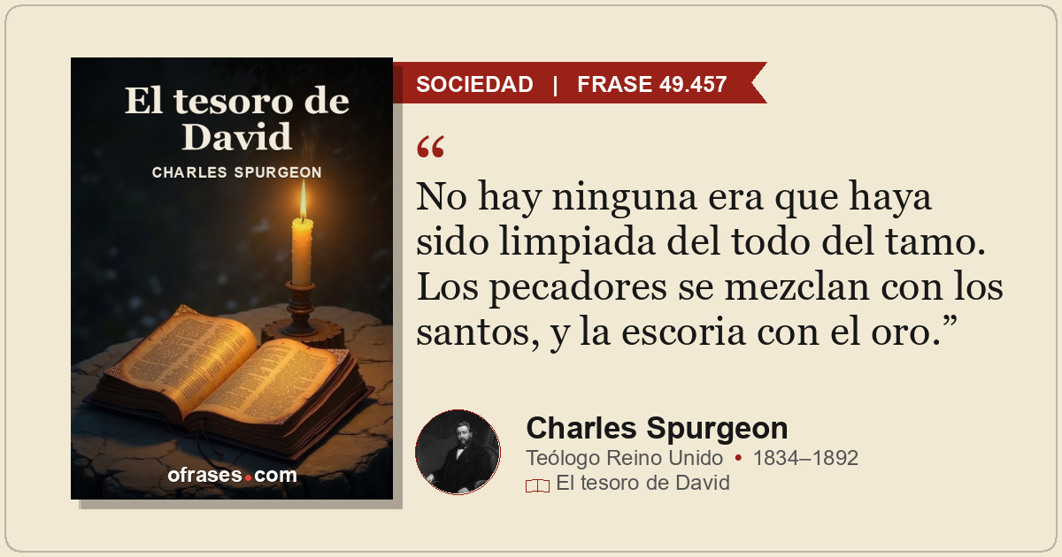 No hay ninguna era que haya sido limpiada del todo del tamo. Los pecadores se me...