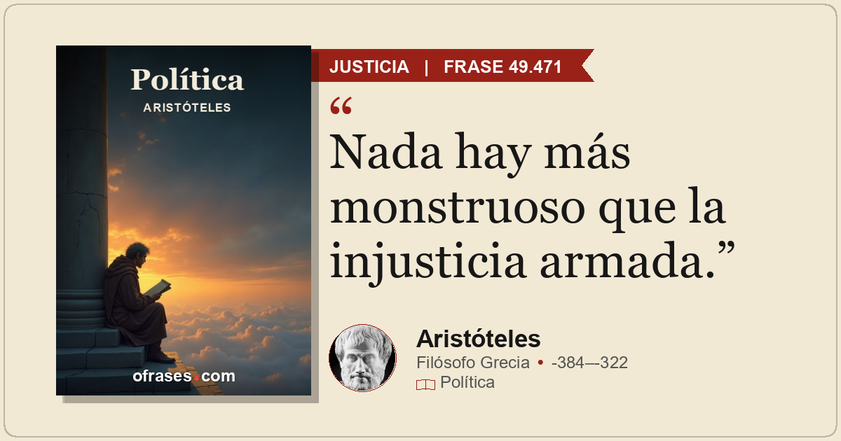 Nada hay más monstruoso que la injusticia armada.