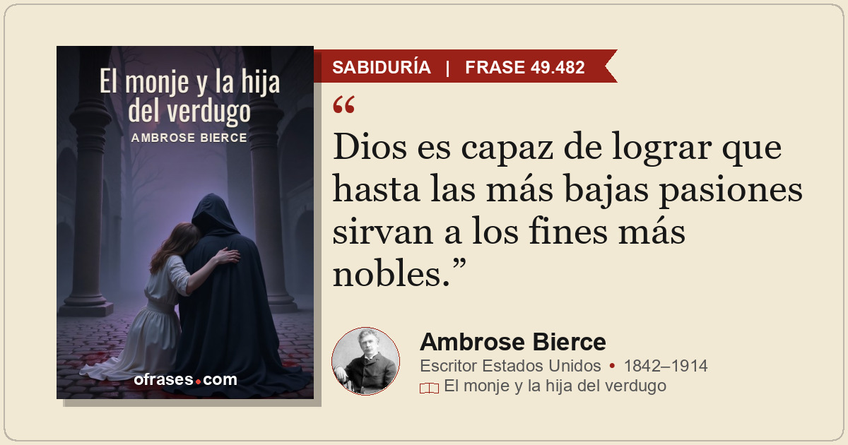 Dios es capaz de lograr que hasta las más bajas pasiones sirvan a los fines más...