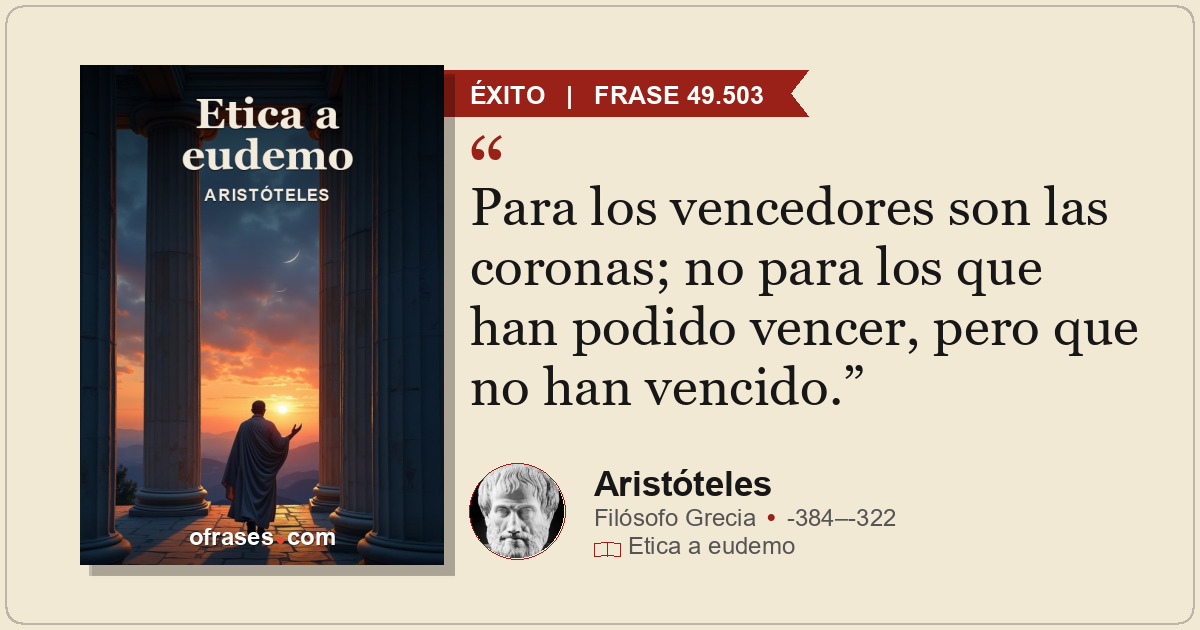 Para los vencedores son las coronas; no para los que han podido vencer, pero que...