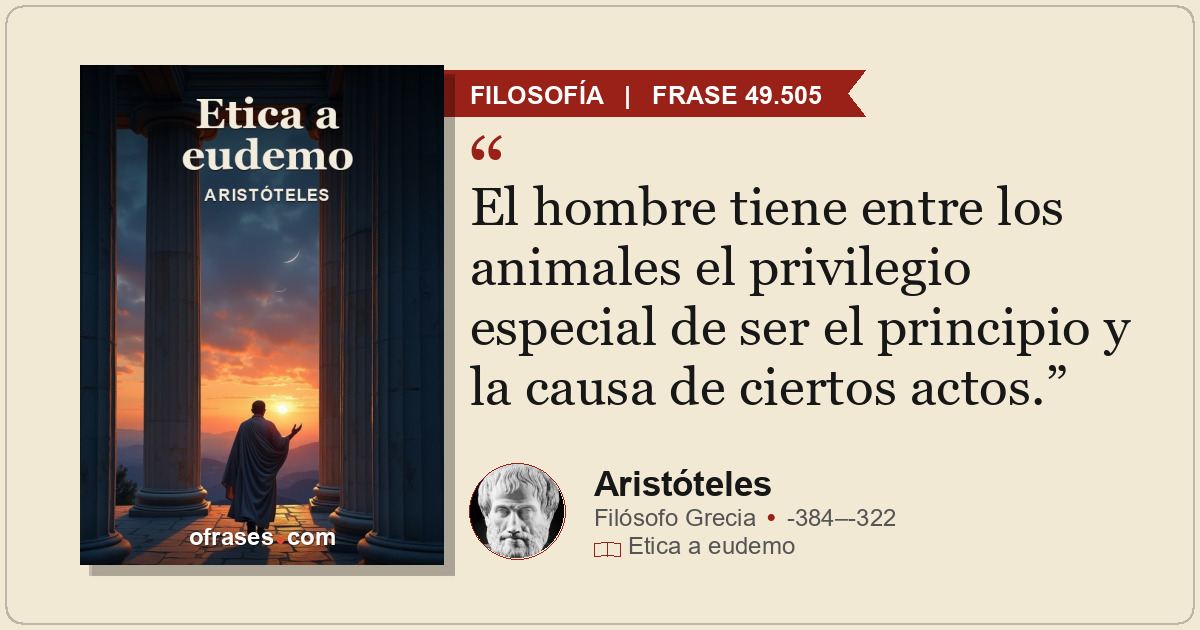 El hombre tiene entre los animales el privilegio especial de ser el principio y...
