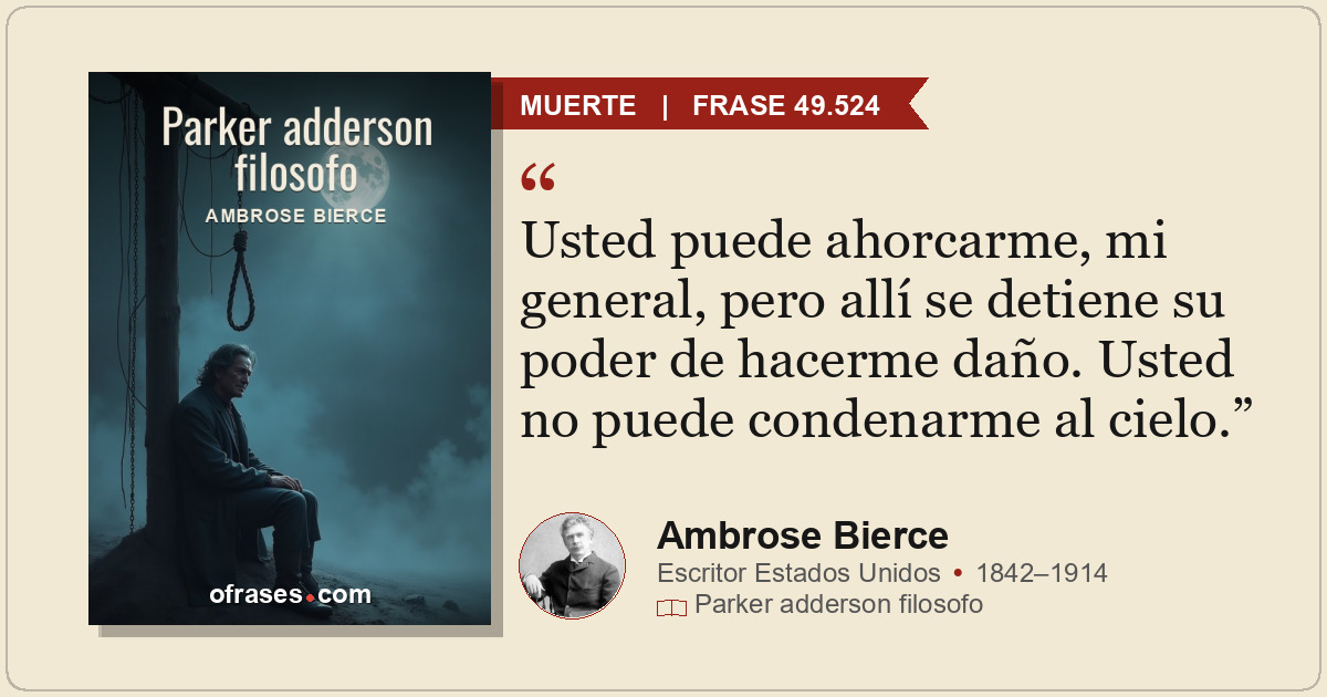 Usted puede ahorcarme, mi general, pero allí se detiene su poder de hacerme daño...