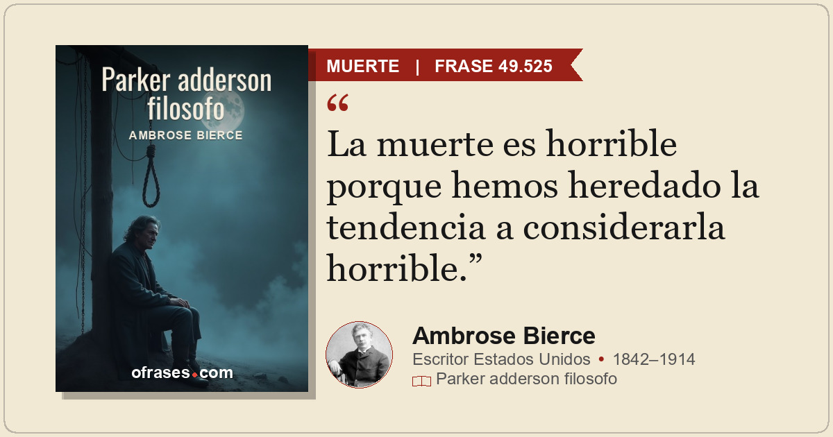 La muerte es horrible porque hemos heredado la tendencia a considerarla horrible...