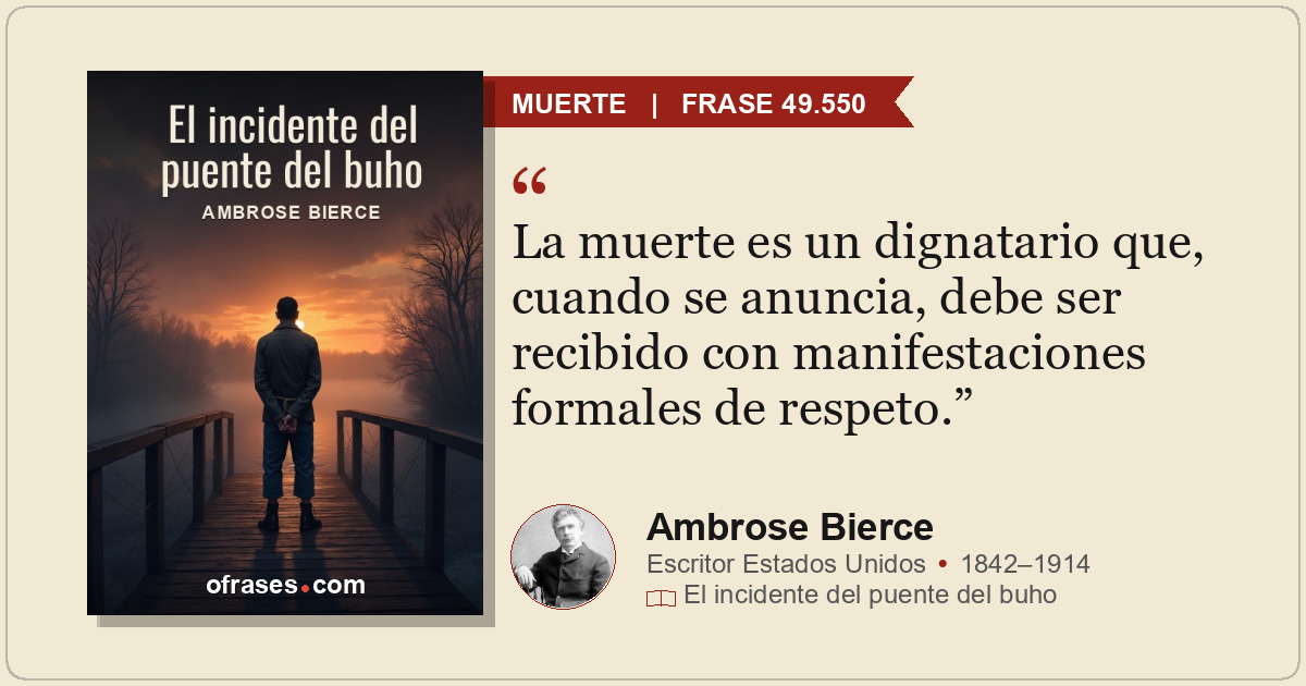 La muerte es un dignatario que, cuando se anuncia, debe ser recibido con manifes...