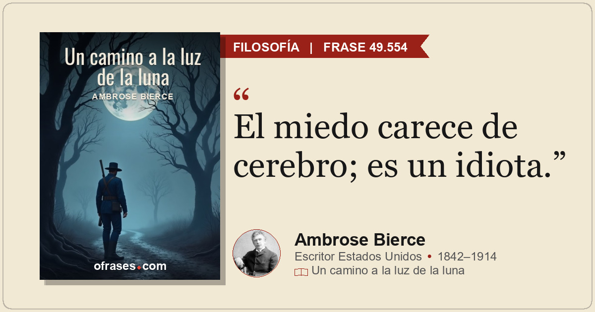 El miedo carece de cerebro; es un idiota.
