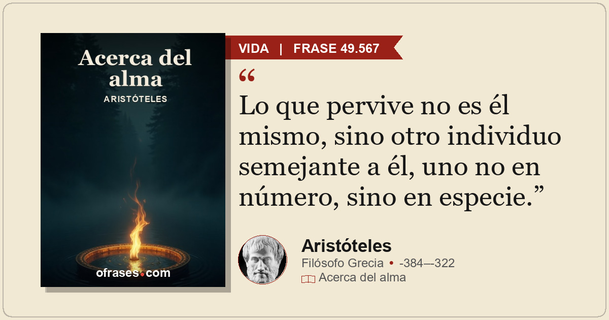 Lo que pervive no es él mismo, sino otro individuo semejante a él, uno no en núm...