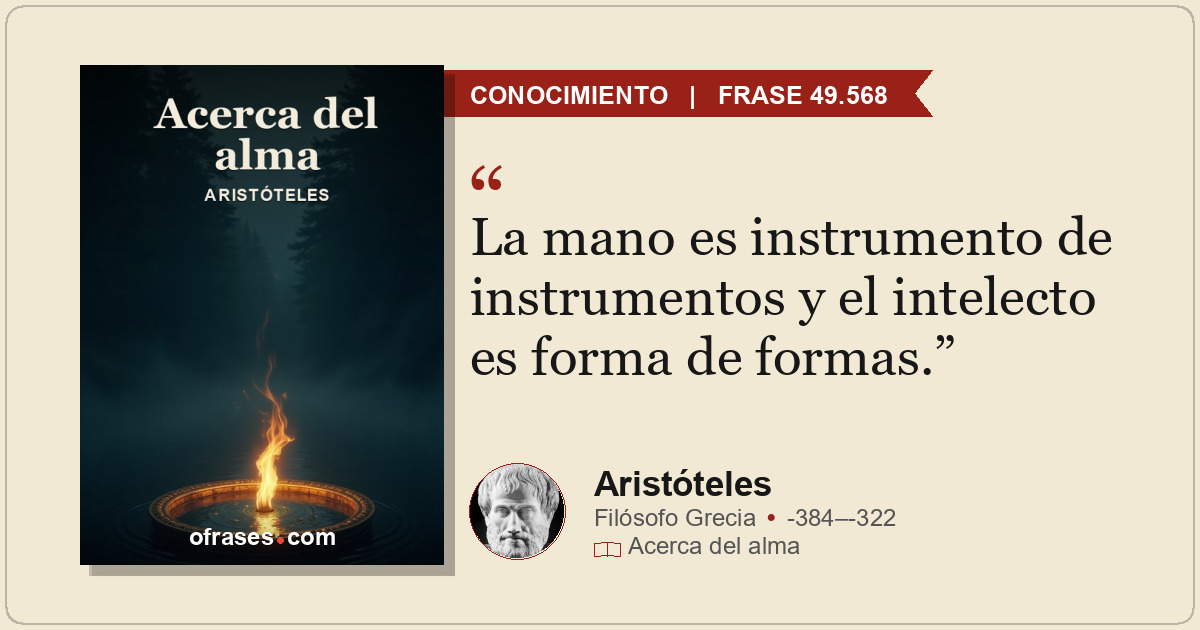 La mano es instrumento de instrumentos y el intelecto es forma de formas.