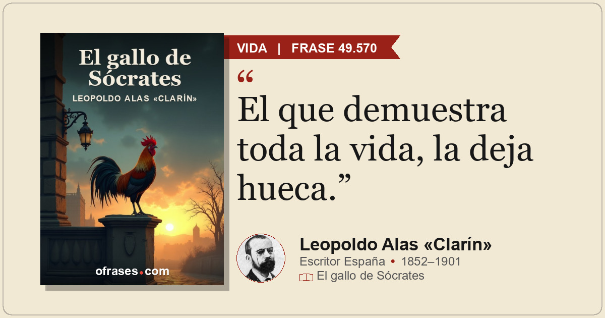 El que demuestra toda la vida, la deja hueca.
