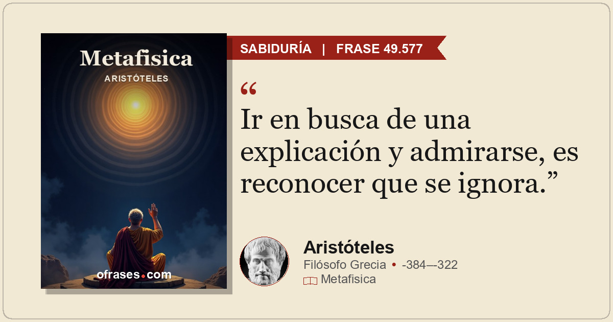 Ir en busca de una explicación y admirarse, es reconocer que se ignora.