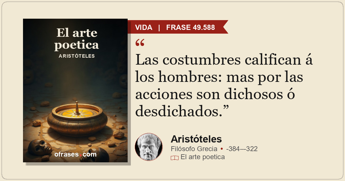 Las costumbres califican á los hombres: mas por las acciones son dichosos ó desd...