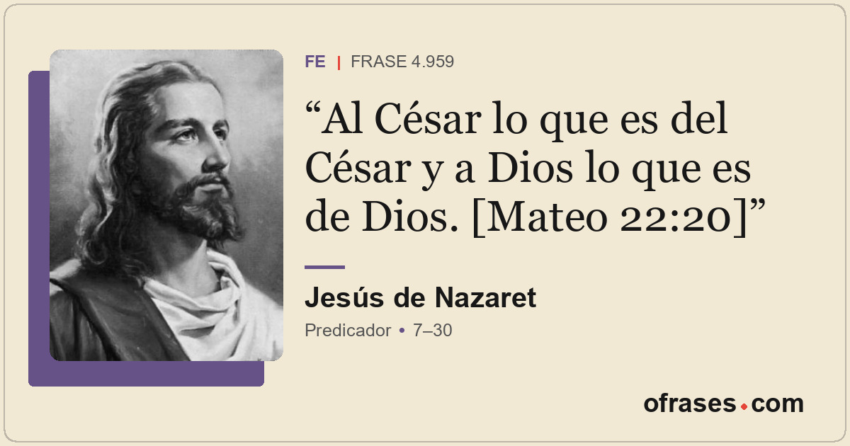 Al César lo que es del César y a Dios lo que es de Dios. [Mateo 22:20]