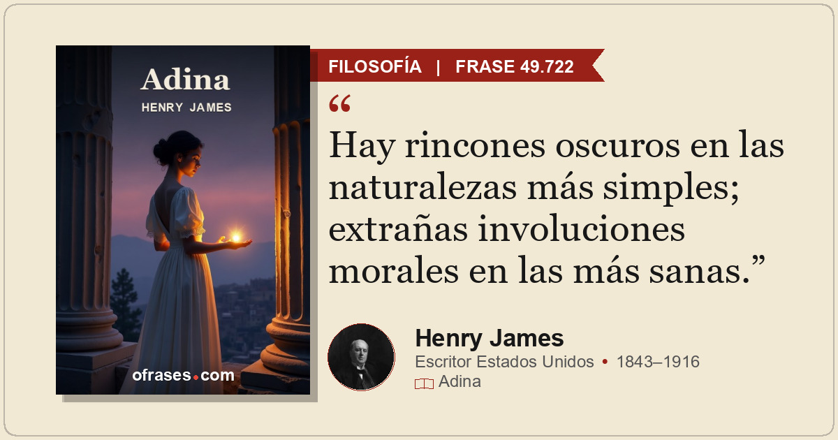 Hay rincones oscuros en las naturalezas más simples; extrañas involuciones moral...