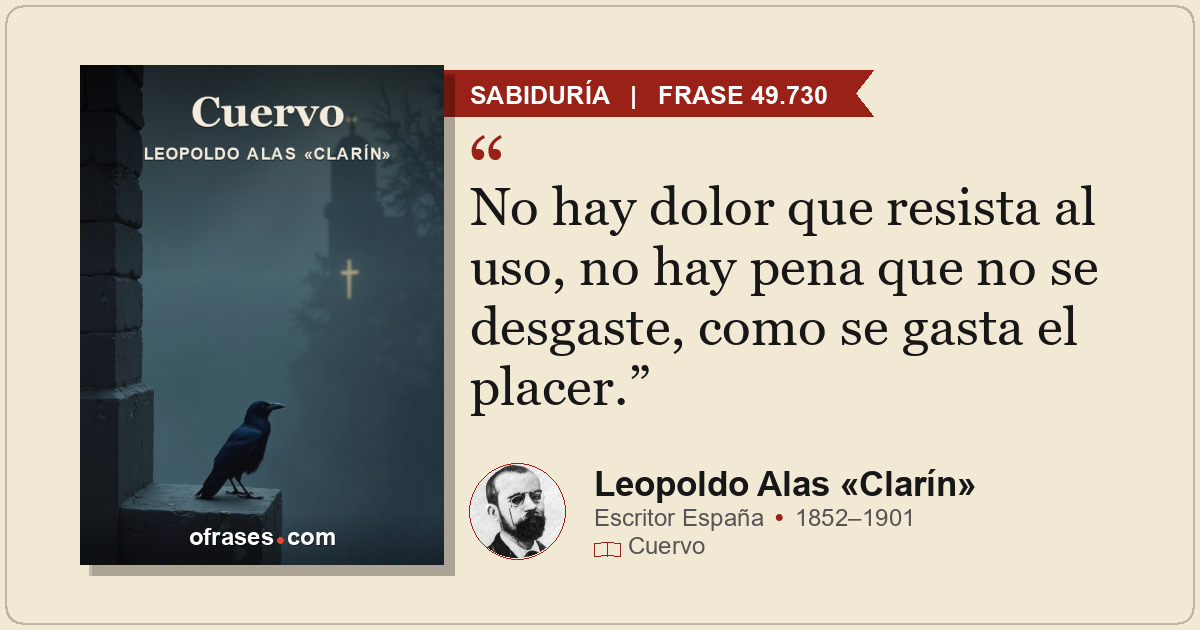 No hay dolor que resista al uso, no hay pena que no se desgaste, como se gasta e...
