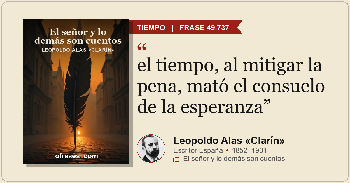 el tiempo, al mitigar la pena, mató el consuelo de la esperanza