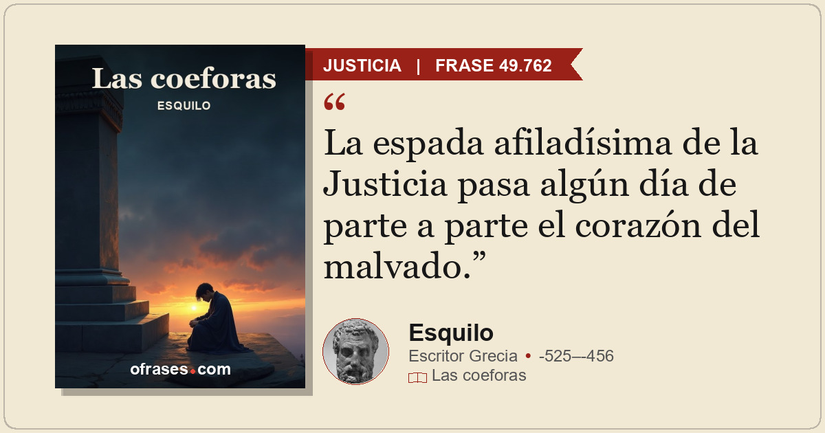 La espada afiladísima de la Justicia pasa algún día de parte a parte el corazón...
