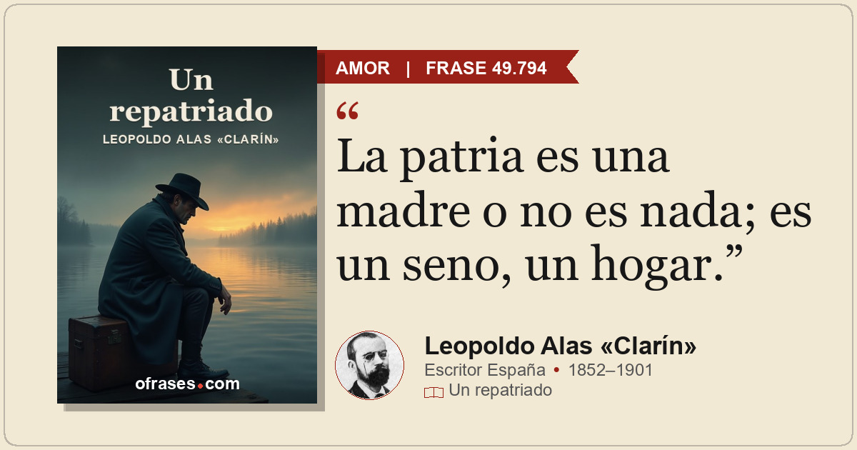 La patria es una madre o no es nada; es un seno, un hogar.