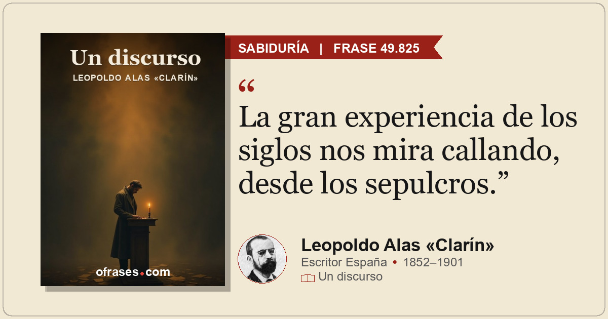 La gran experiencia de los siglos nos mira callando, desde los sepulcros.