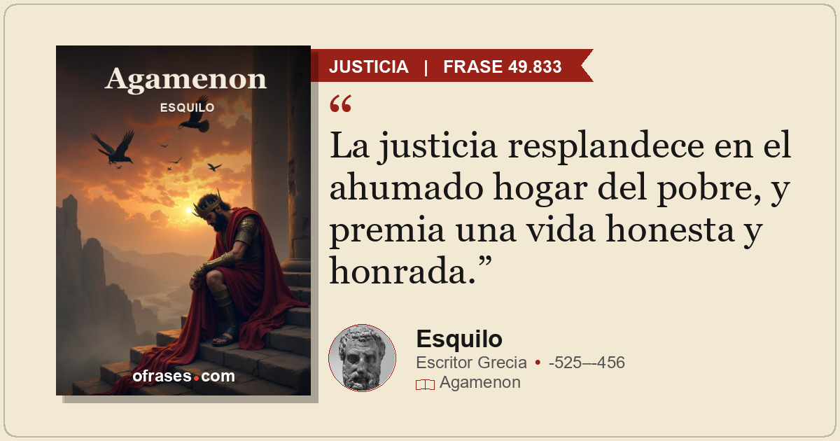 La justicia resplandece en el ahumado hogar del pobre, y premia una vida honesta...