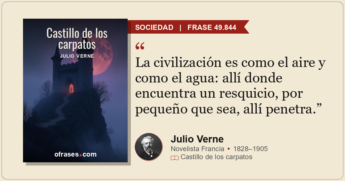 La civilización es como el aire y como el agua: allí donde encuentra un resquici...