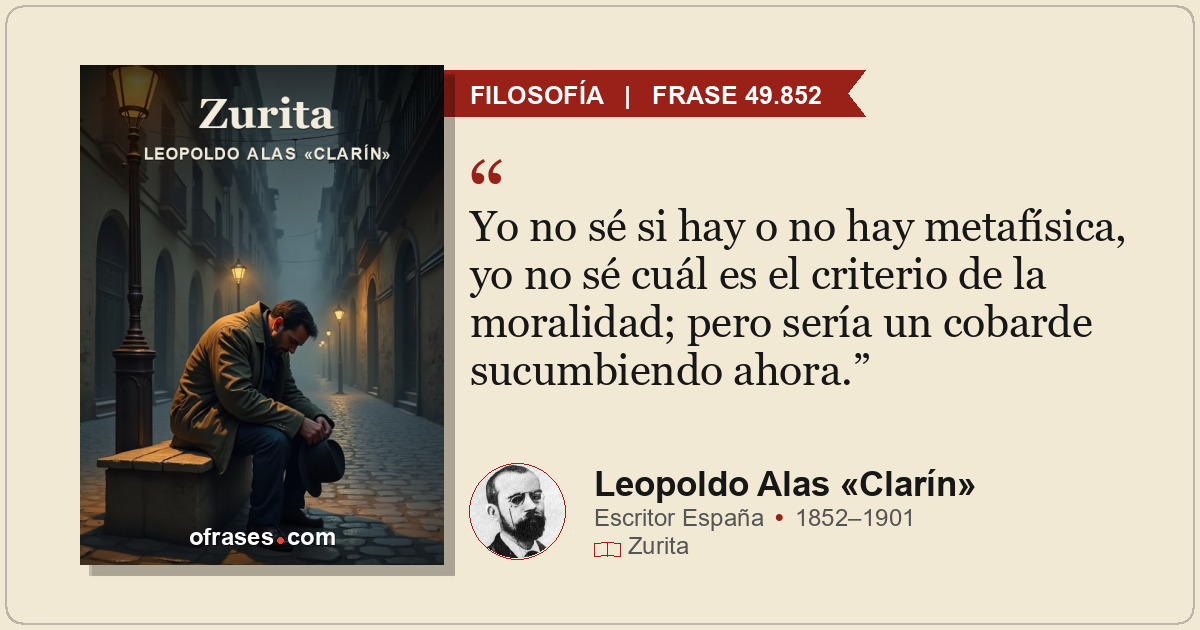 Yo no sé si hay o no hay metafísica, yo no sé cuál es el criterio de la moralida...