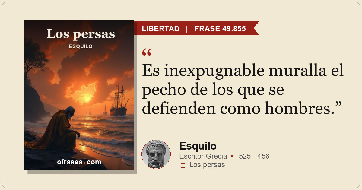 Es inexpugnable muralla el pecho de los que se defienden como hombres.