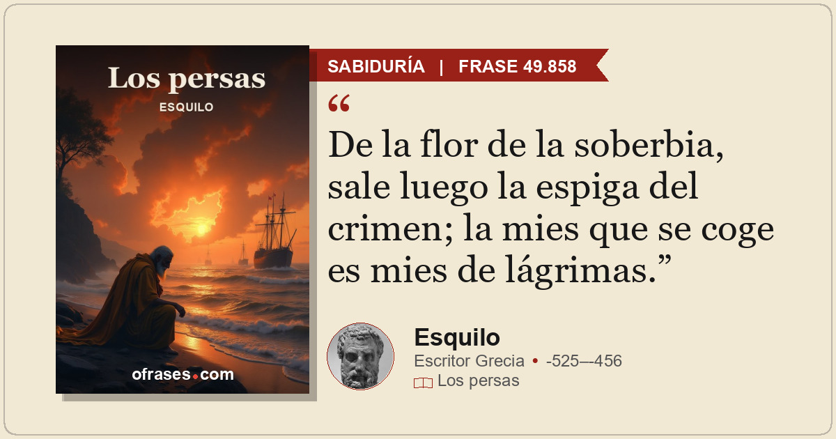 De la flor de la soberbia, sale luego la espiga del crimen; la mies que se coge...
