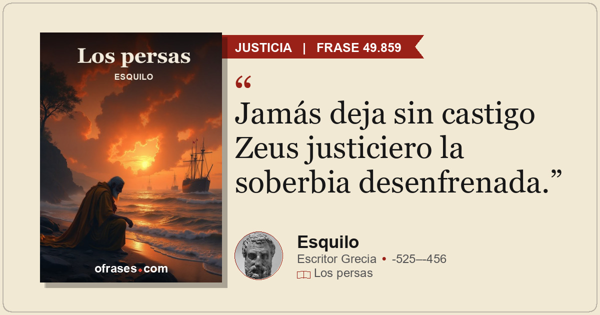 Jamás deja sin castigo Zeus justiciero la soberbia desenfrenada.