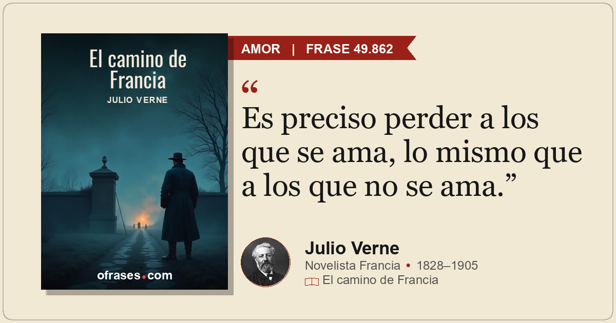 Es preciso perder a los que se ama, lo mismo que a los que no se ama.