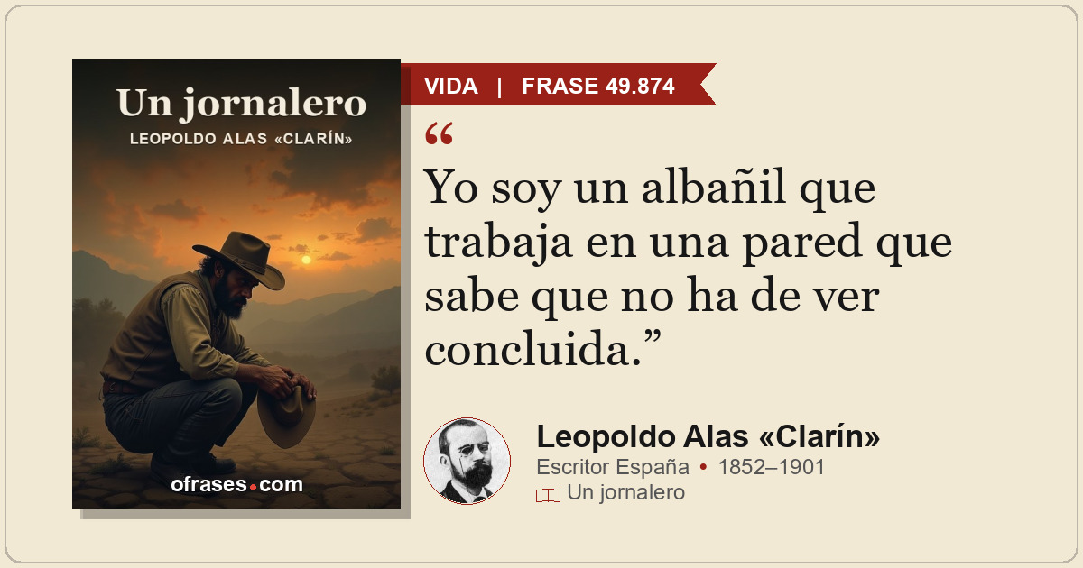 Yo soy un albañil que trabaja en una pared que sabe que no ha de ver concluida.
