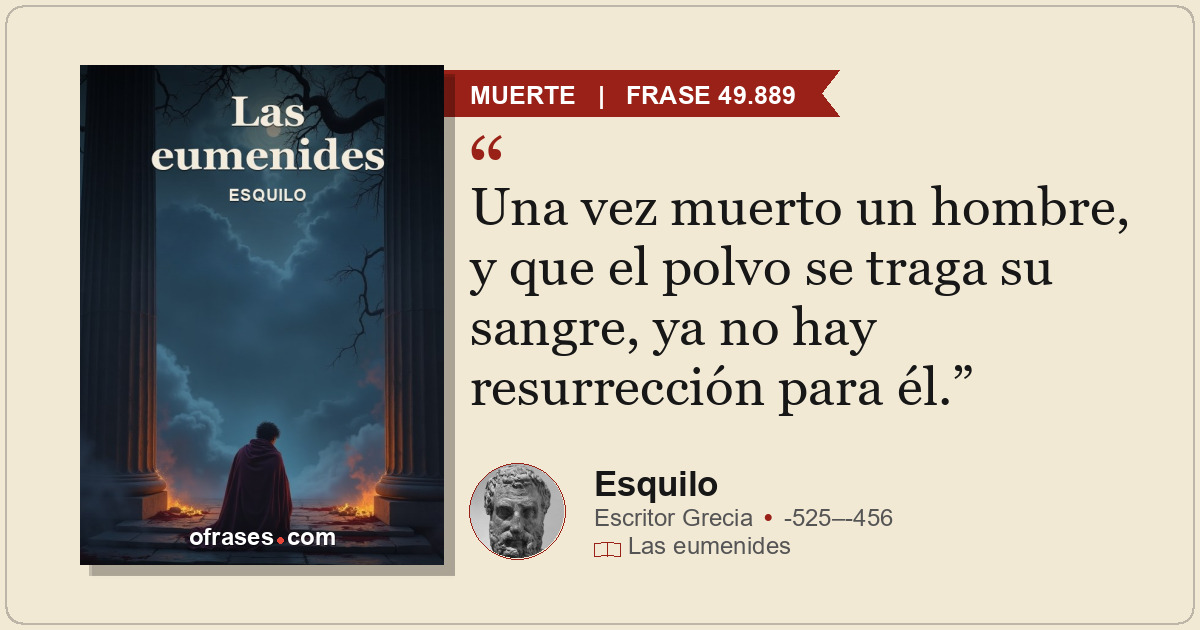 Una vez muerto un hombre, y que el polvo se traga su sangre, ya no hay resurrecc...