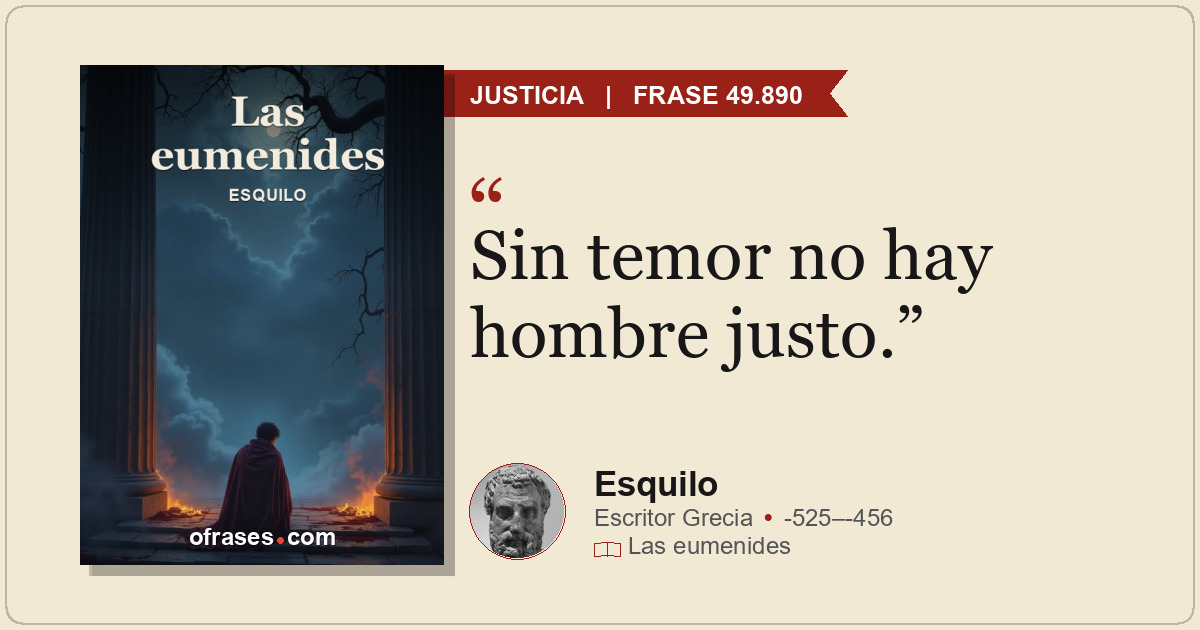 Sin temor no hay hombre justo.