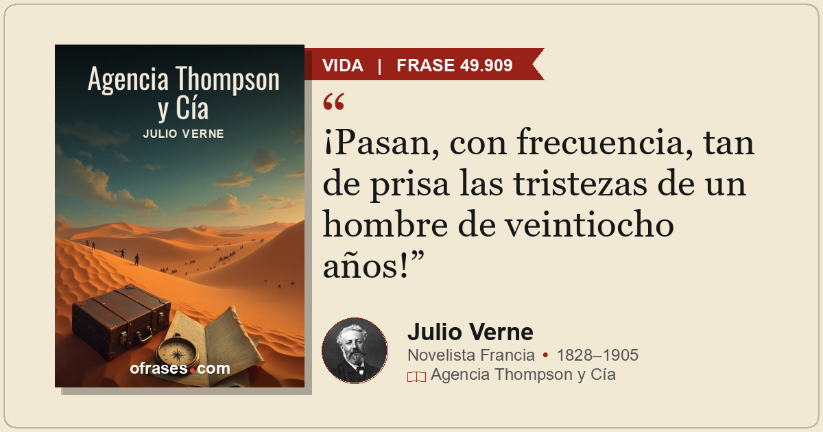 ¡Pasan, con frecuencia, tan de prisa las tristezas de un hombre de veintiocho añ...