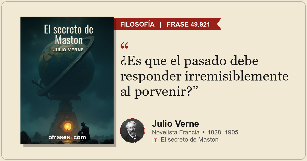 ¿Es que el pasado debe responder irremisiblemente al porvenir?