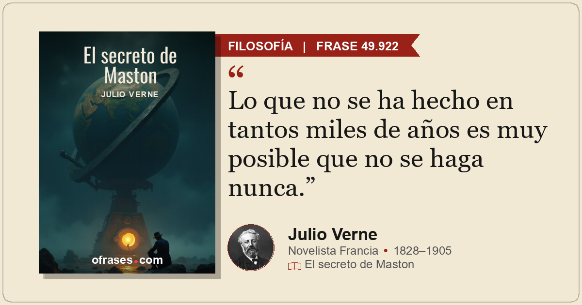 Lo que no se ha hecho en tantos miles de años es muy posible que no se haga nunc...