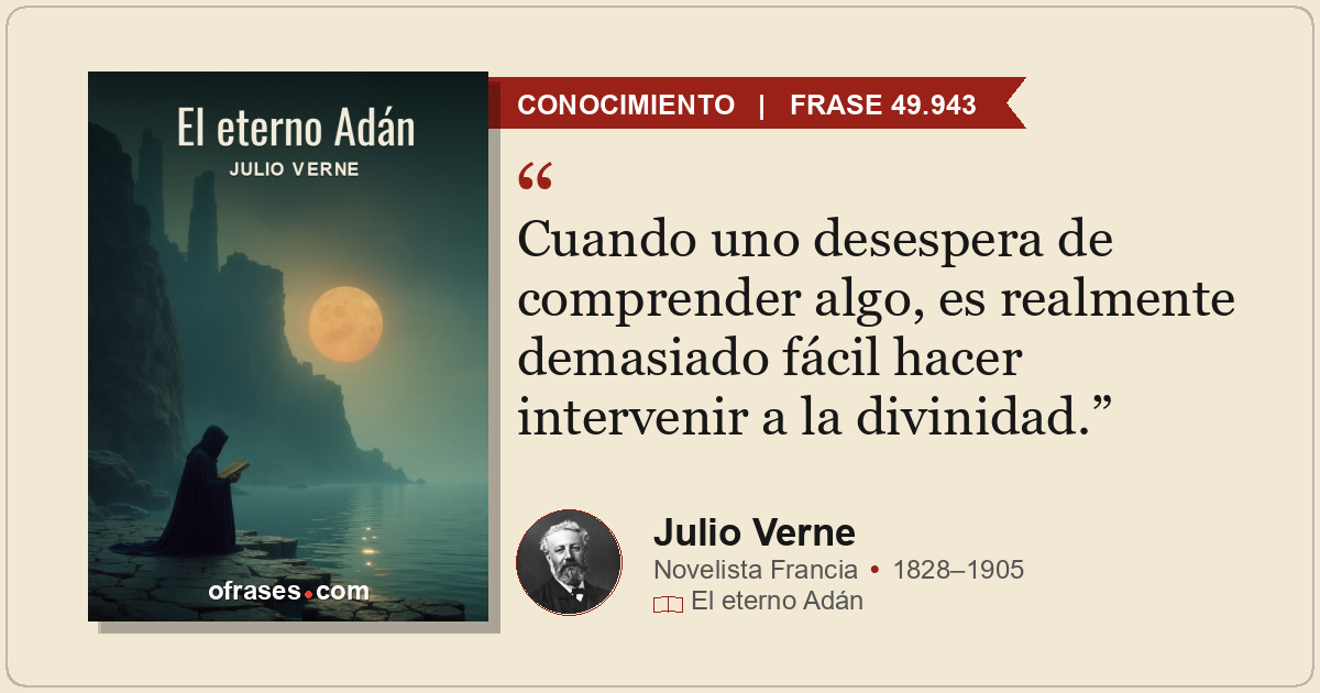 Cuando uno desespera de comprender algo, es realmente demasiado fácil hacer inte...