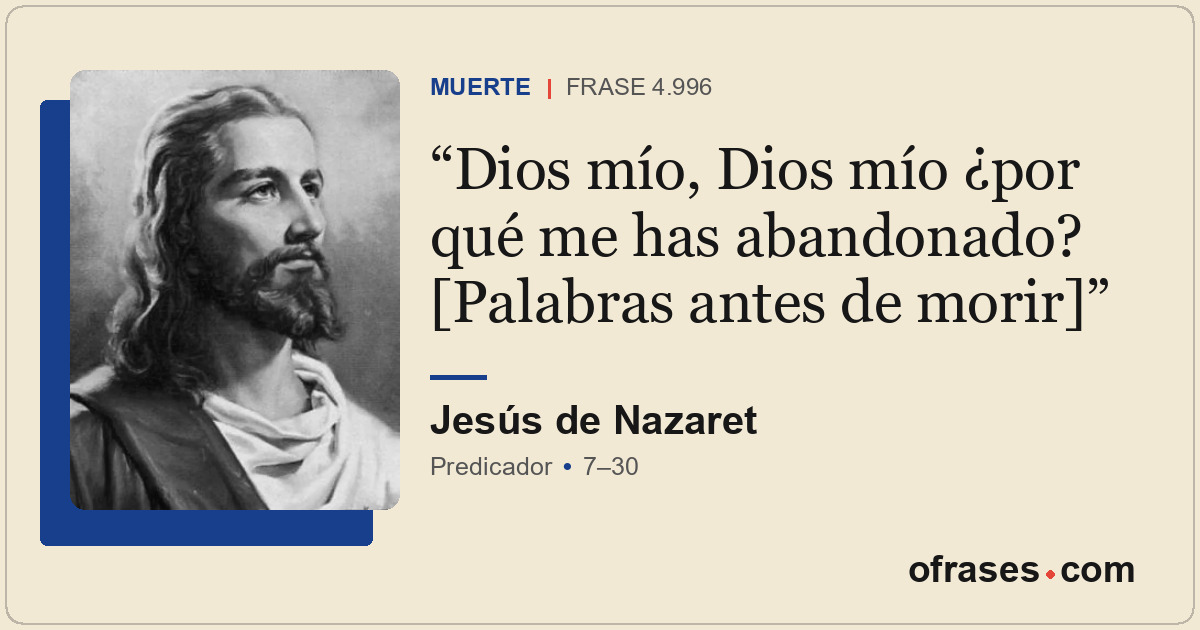 Dios mío, Dios mío ¿por qué me has abandonado? [Palabras antes de morir]