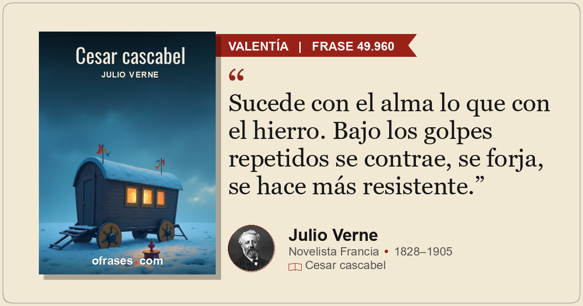 Sucede con el alma lo que con el hierro. Bajo los golpes repetidos se contrae, s...
