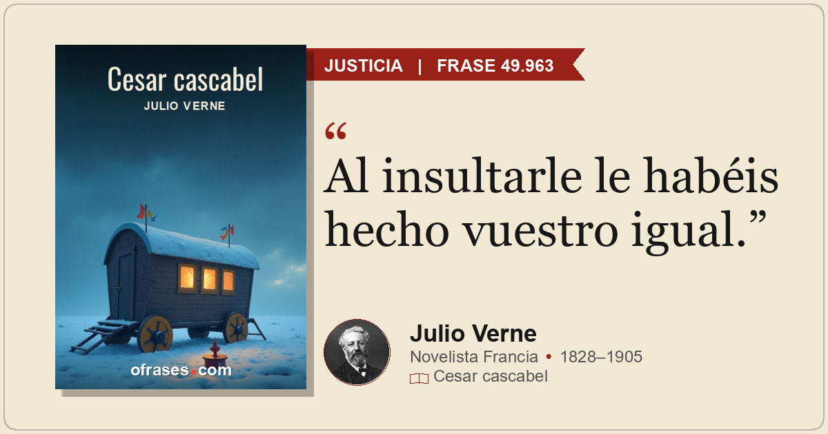 Al insultarle le habéis hecho vuestro igual.
