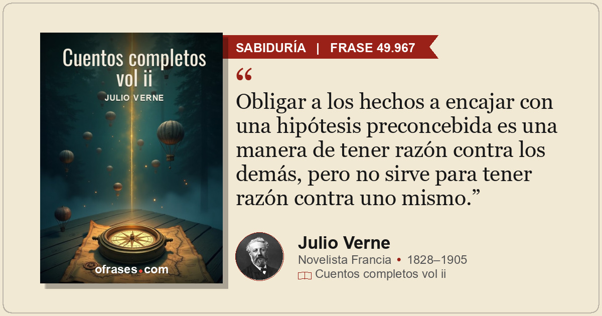 Obligar a los hechos a encajar con una hipótesis preconcebida es una manera de t...