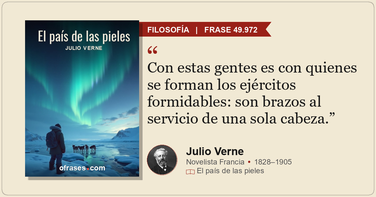 Con estas gentes es con quienes se forman los ejércitos formidables: son brazos...