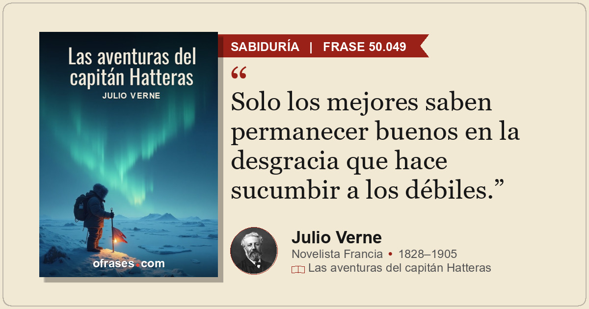 Solo los mejores saben permanecer buenos en la desgracia que hace sucumbir a los...