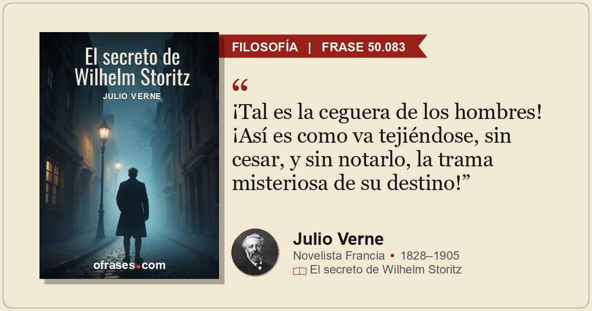 ¡Tal es la ceguera de los hombres! ¡Así es como va tejiéndose, sin cesar, y sin...