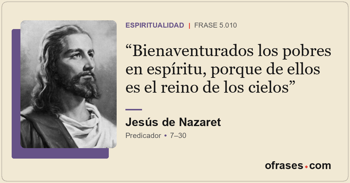 Bienaventurados los pobres en espíritu, porque de ellos es el reino de los cielo...