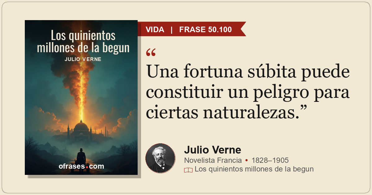 Una fortuna súbita puede constituir un peligro para ciertas naturalezas.
