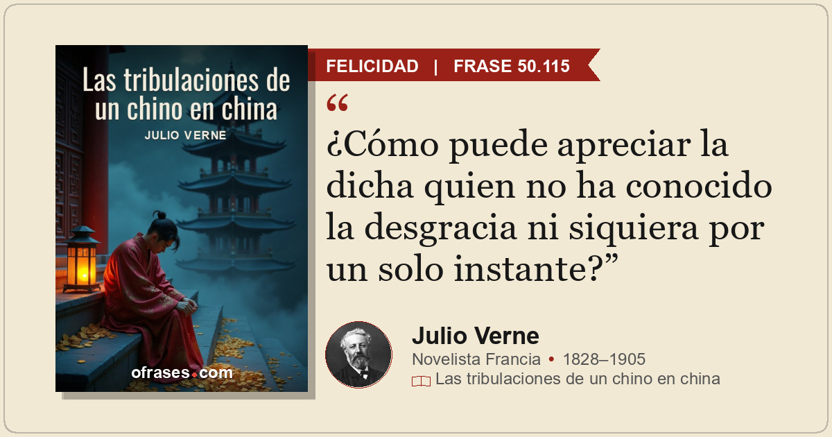 ¿Cómo puede apreciar la dicha quien no ha conocido la desgracia ni siquiera por...