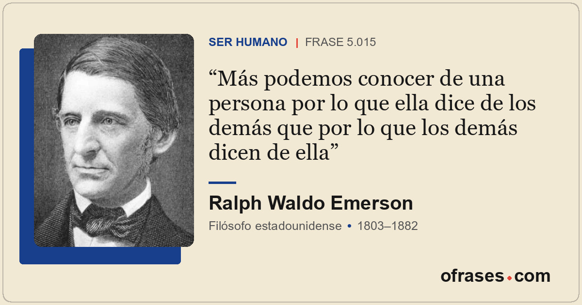 Más podemos conocer de una persona por lo que ella dice de los demás que por lo...