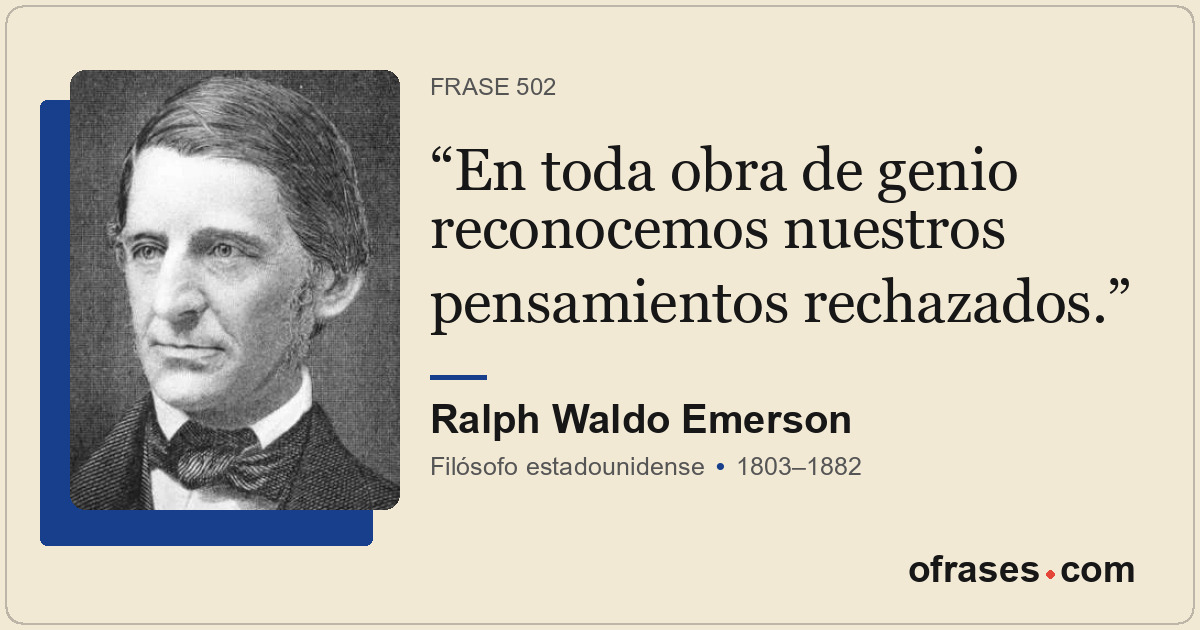 En toda obra de genio reconocemos nuestros pensamientos rechazados.