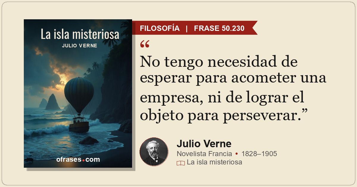 No tengo necesidad de esperar para acometer una empresa, ni de lograr el objeto...